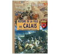 Histoire De La Ville De Calais - Tome 2, La Domination Anglaise (Les Faits)