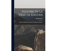 Histoire De La Ville De Khotan: Tirée Des Annales De La Chine Et Traduite Du Chinois...