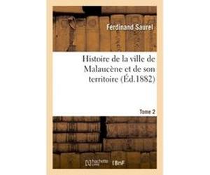 Histoire de la ville de Malaucène et de son territoire. Tome 2 Ferdinand Saurel (Auteur), Alfred Saurel (Auteur)