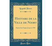 Histoire De La Ville De Niort: Depuis Son Origine Jusqu'en 1789 (Classic Reprint)
