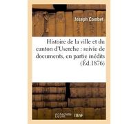Histoire de la ville et du canton d'Userche : suivie de documents, le département de la Corrèze - Joseph Combet - Hachette Bnf - broché - Livre