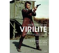 Histoire de la virilité, t. 3: La virilité en crise? XXe-XXIe siècle