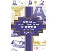 Histoire de la vulgarisation scientifique avant 1900 Guy Vautrin (Auteur)