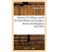 Histoire de l'abbaye royale de Saint-Martin du Canigou, diocèse de Perpignan Font-F (Auteur)