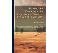 Histoire De L'abolition De L'esclavage Dans Les Colonies Françaises: Ile De La Réunion. Administration Du Commissaire Général De La République. Sarda Garrige, Du 13-Octobre 1848 Au 8 Mars 1850
