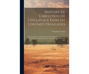 Histoire De L'abolition De L'esclavage Dans Les Colonies Françaises: Ile De La Réunion. Administration Du Commissaire Général De La République. Sarda Garrige, Du 13-Octobre 1848 Au 8 Mars 1850
