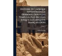 Histoire De L'afrique Septentrionale (BerbÃ(c)rie) Depuis Les Temps Les Plus ReculÃ(c)s Jusqu'a La ConquÃate Français (1830)