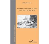 Histoire de l'agriculture vue par les artistes Didier Christophe (Auteur)