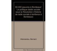 Histoire De L'aide Sociale A L'enfance A Bordeaux - Tome 2, 60 000 A Bordeaux ! La Politique D'aide Sociale Sous La Revolution