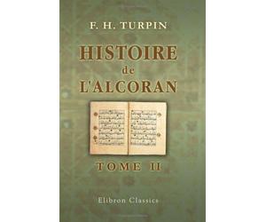 Histoire de l'Alcoran: Où l'on découvre le systême politique et religieux du faux-prophète, & les fources où il a puisé sa législation. Tome 2