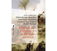 Histoire de l'Algérie à la période coloniale, 1830-1962 Abderrahmane Bouchène (Auteur), Jean-Pierre Peyroulou (Auteur), Ouanassa Siari Tengour (Auteur), Sylvie Thenault (Auteur), Tahar Khalfoune (Post