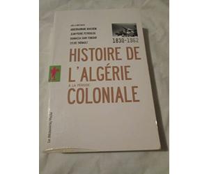 Histoire de l'Algérie à la période coloniale, 1830-1962 de Gilbert MEYNIER (Postface), Tahar KHALFOUNE (Postface), Abderahman BOUCHÈNE (Sous la direction de), (6 février 2014) Poche