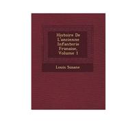 Histoire De L'ancienne Infanterie Fran Aise, Volume 1