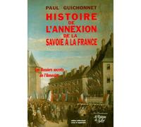 Histoire De L'annexion De La Savoie A La France - Les Véritables Dossiers Secrets De L'annexion, Edition Revue Et Augmentée
