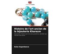 Histoire de l'art ancien de la bijouterie Kharezm: Apprendre l'histoire de l'art de la joaillerie, identifier ses racines historiques