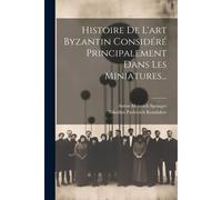 Histoire De L'art Byzantin Considéré Principalement Dans Les Miniatures...