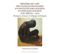 Histoire de l'art des Antilles françaises en contexte esclavagiste et post-esclavagiste (XIXe siècle - 1943) Pratiques, réseaux et échanges artistiques - Christelle Lozère - Pu.des Antilles - broché -
