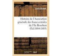 Histoire de l'Association générale des francs-créoles de l'île Bourbon (Éd.1884-1885) - Louis Brunet - Hachette Bnf - broché - Livre
