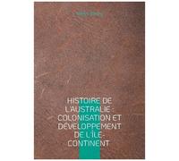 Histoire De L'australie : Colonisation Et Développement De L'île-Continent - Exploration Et Colonisation De L'australie
