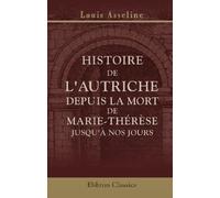 Histoire de l'Autriche depuis la mort de Marie-Thérèse jusqu'à nos jours