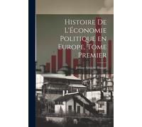 Histoire De L'économie Politique En Europe, Tome Premier