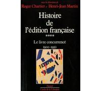 Histoire De L'édition Française - Tome 4, Le Livre Concurrencé (1900-1950)