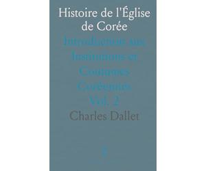 Histoire de l'Église de Corée: Introduction aux Institutions et Coutumes Coréennes