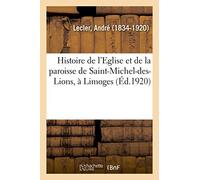 Histoire de l'Eglise et de la paroisse de Saint-Michel-des-Lions, à Limoges