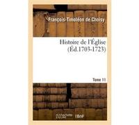 Histoire de l'Église. Tome 11 (Éd.1703-1723) François-Timoléon Choisy (Auteur)
