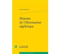 Histoire de l'élimination algébrique Erwan Penchèvre (Auteur), Bernard Joly (Collection dirigée par), Vincent Jullien (Collection dirigée par)