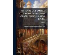 Histoire de l'empire ottoman, depuis son origine jusqu, Ã nos jours