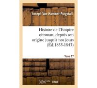 Histoire de l'Empire ottoman, depuis son origine jusqu'à nos jours. Tome 17 (Éd.1835-1843) - Joseph Von Hammer-Purgstall - Hachette Bnf - broché - Livre