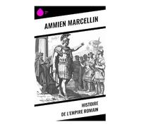 Histoire de l'Empire Romain: Chronique du IVe siècle romain, de Julien aux guerres perses et à la bataille d'Andrinople