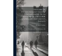 Histoire De L'enseignement Dans Le Département De La Manche De 1789 À 1808, D'après Des Documents Inédits: Du 5 Fructidor An Iii Au 13 Décembre 1808