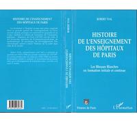 Histoire de l'enseignement des hopitaux de paris Les Blouses Blanches en formation initiale et continue - Robert Vial - L'harmattan - broché - Livre