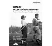 Histoire de l'entrainement sportif. pratiques et discours en france (xixe-xxie siecles) Histoire technique et culturelle (XIXème-XXIème siècle) - CLAVERIE/LOUDCHER - Institut National Du Sport Et De L