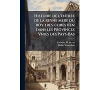 Histoire de l'entree de la reyne mere du roy tres-chrestien dans les Provinces Vnies des Pays-Bas