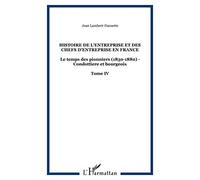 Histoire De L'entreprise Et Des Chefs D'entreprise En France - Tome 4, Le Temps Des Pionniers (1830-1880), Condottiere Et Bourgeois