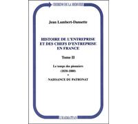 Histoire De L'entreprise Et Des Chefs D'entreprise En France - Tome 2, Le Temps Des Pionniers (1830-1880). Naissance Du Patronat