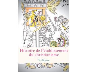 Histoire de l'établissement du christianisme: Un traité de Voltaire contre l'intolérance et le fanatisme religieux