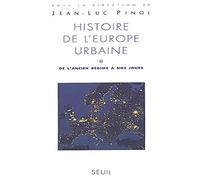 Histoire de l'Europe urbaine, tome 2 : De l'Ancien régime à nos jours. Expansion et limite d'un modèle