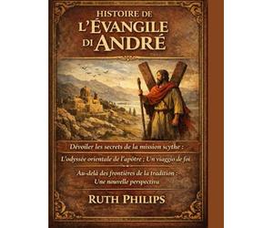 HISTOIRE DE L'ÉVANGILE D'ANDRÉ:: Dévoiler les secrets de la mission scythe : L’odyssée orientale de l’apôtre ; Un chemin de foi. Au-delà des frontières de la tradition : Une nouvelle perspective