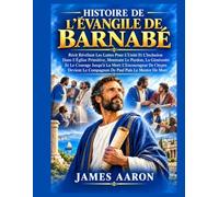 HISTOIRE DE L'ÉVANGILE DE BARNABÉ: Récit Révélant Les Luttes Pour L'Unité Et L'Inclusion Dans L'Église Primitive, Montrant Le Pardon, La Générosité Et Le Courage Jusqu'à La Mort: L'Encourageur De Chyp