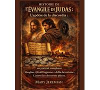 HISTOIRE DE L'ÉVANGILE DE JUDAS:: L'apôtre de la discorde : un portrait complexe démêlant les fils du mensonge et de la dévotion ; l'autre face des trente pièces