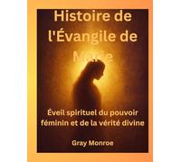 Histoire de l'Évangile de Marie: Éveil spirituel du pouvoir féminin et de la vérité divine