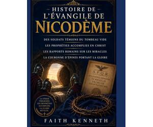 HISTOIRE DE L'ÉVANGILE DE NICODÈME: Des soldats témoins du tombeau vide Les prophéties accomplies en Christ Les rapports romains sur les miracles La couronne d'épines portant la gloire