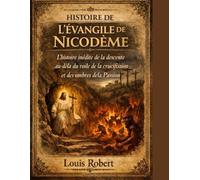 HISTOIRE DE L'ÉVANGILE DE NICODÈME :: L'histoire inédite de la descente au-delà du voile de la crucifixion et des ombres de la Passion