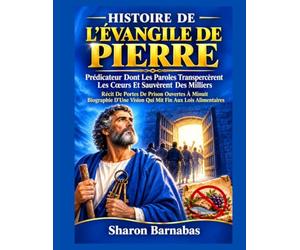 HISTOIRE DE L'ÉVANGILE DE PIERRE: Prédicateur Dont Les Paroles Transpercèrent Les Cœurs Et Sauvèrent Des Milliers Récit De Portes De Prison Ouvertes À Minuit Biographie D'Une Vision Qui Mit Fin Aux Lo