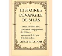 HISTOIRE DE L'ÉVANGILE DE SILAS:: La main invisible de la Providence, compagnon des fidèles et témoignage de la force de la conviction