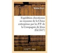 Histoire de l'expédition chrestienne au royaume de la Chine Matteo Ricci (Auteur), Nicolas Trigault (Auteur), D. Florice De Riquebourg-Trigault (Auteur)